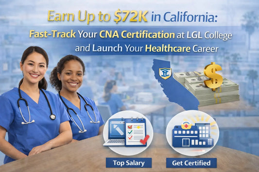 Earn Up to $72K in California: Fast-Track Your CNA Certification at LGL College and Launch Your Healthcare Career